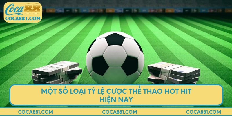 Một số loại tỷ lệ cược thể thao hot hit hiện nay