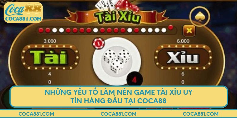 Những yếu tố làm nên game tài xỉu uy tín hàng đầu tại coca88